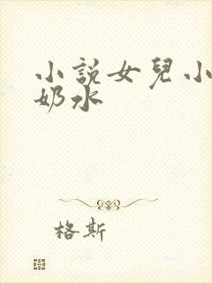 小说女儿小可的奶水
