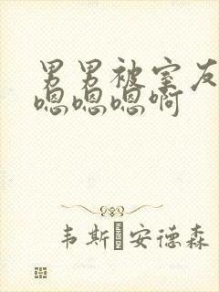 男男被室友狂c嗯嗯嗯啊