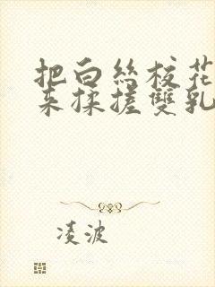 把白丝校花吊起来揉搓双乳羞羞兔