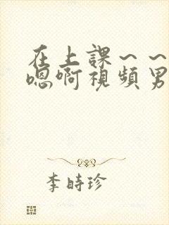 在上课～～轻点嗯啊视频男男