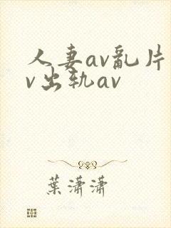 人妻av乱片av出轨av