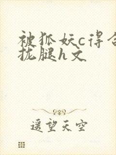 被狐妖c得合不拢腿h文