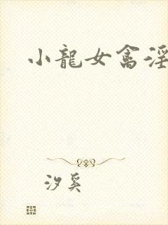 小龙女禽淫记
