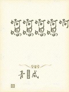 啊啊啊啊啊啊嗯嗯嗯嗯嗯