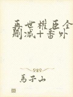 再世权臣全文无删减+番外