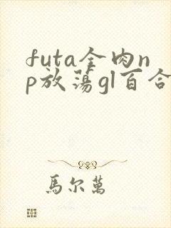 futa全肉np放荡gl百合