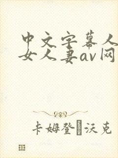 中文字幕人妻熟女人妻av网址