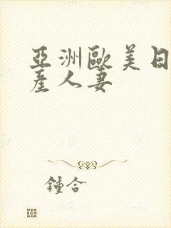 亚洲欧美日韩国产人妻