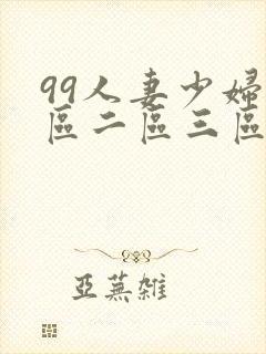 99人妻少妇一区二区三区