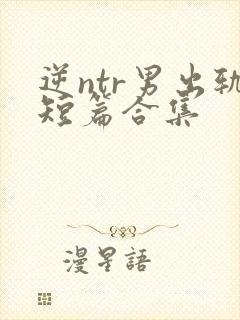 逆ntr男出轨短篇合集