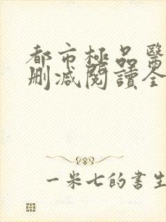 都市极品医神无删减阅读全文