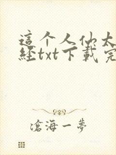 这个人仙太过正经txt下载完整版