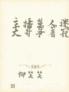 主播万人迷榜一大哥争着宠