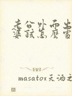 老公外面出轨老婆该怎么处理