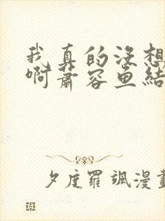 我真的没想重生啊萧容鱼结局