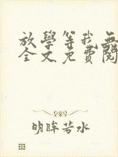 放学等我无弹窗全文免费阅读