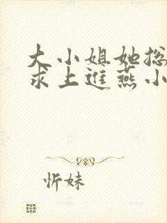 大小姐她总是不求上进燕小陌小说