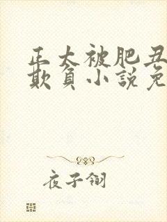 正太被肥丑大叔欺负小说免费阅读