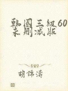 韩国三级60部未删减版