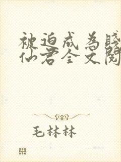 被迫成为贱妾的仙君全文阅读