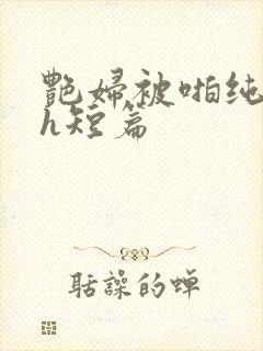 艳妇被啪纯肉高h短篇封面