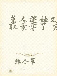 万人迷她又被强取豪夺了 完结