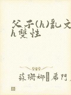 父子(h)乱文h双性