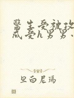 医生受被攻调教成受h男男小说封面