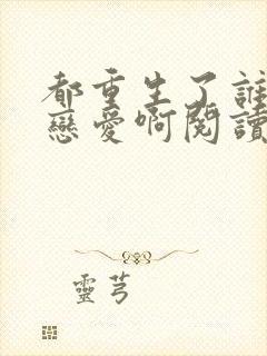 都重生了谁还谈恋爱啊阅读无弹窗