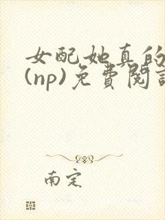 女配她真的超甜(np)免费阅读