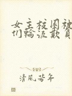 女主校园被男主们轮流欺负