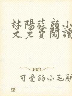 林阳苏颜小说全文免费阅读最新