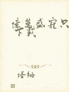 亿万盛宠只为你 下载