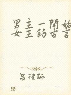 男主一开始想杀女主的古言