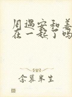 周遇安和姜家齐在一起了吗