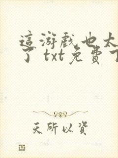 这游戏也太真实了 txt免费下载