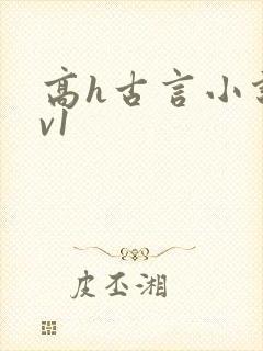 高h古言小说1v1