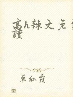 高h辣文免费阅读