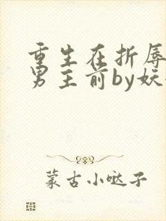 重生在折辱清冷男主前by妖妃兮封面