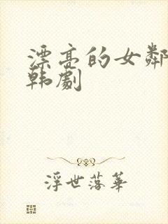 漂亮的女邻居 韩剧