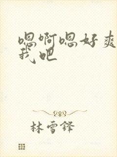 嗯啊嗯好爽操死我吧