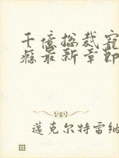 千亿总裁宠妻成瘾最新章节目录