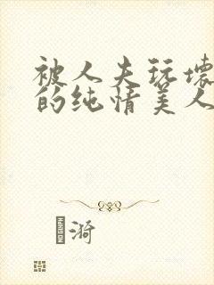 被人夫玩坏嫩批的纯情美人(双性受)_最