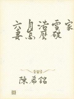 六月浩雪家有悍妻怎么破