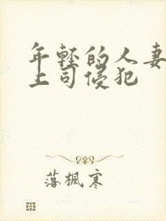 年轻的人妻被夫上司侵犯