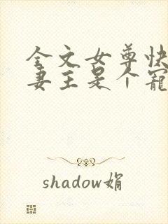 全文女尊快穿之妻主是个宠夫狂