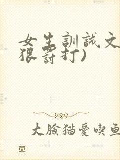 女生训诫文(超狠罚打)