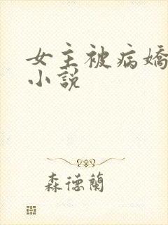 女主被病娇调教小说