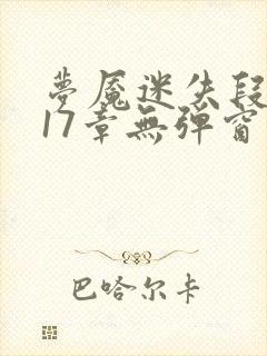 梦魇迷失段衍第17章无弹窗笔趣阁