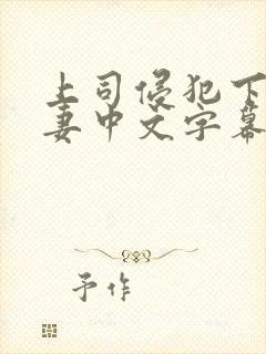 上司侵犯下属人妻中文字幕